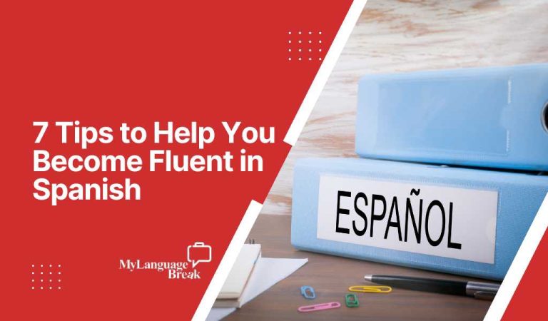 7 Tips to Help You Become Fluent in Spanish